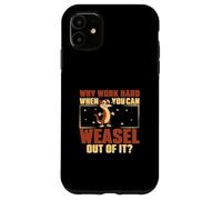 Why Work Hard When You Can Weasel Out Of It For Weasel Owner Case for iPhone 11