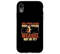 Why Work Hard When You Can Weasel Out Of It For Weasel Owner Case for iPhone XR