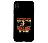 Why Work Hard When You Can Weasel Out Of It For Weasel Owner Case for iPhone XS Max