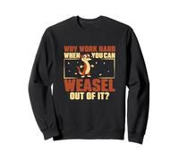 Why Work Hard When You Can Weasel Out Of It For Weasel Owner Sweatshirt
