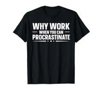 Why Work When You Can Procrastinate T-Shirt