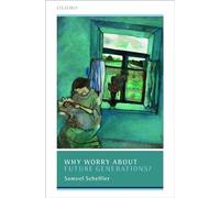 Why Worry About Future Generations? (Uehiro Series in Practical Ethics)