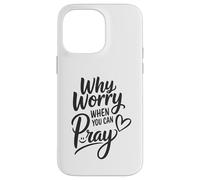 Why Worry When You Can Pray Case for iPhone 14 Pro Max