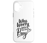 Why Worry When You Can Pray Case for iPhone 16 Plus