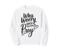 Why Worry When You Can Pray Sweatshirt