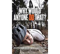 Why Would Anyone Do That?: Lifestyle Sport in the Twenty-First Century (Critical Issues in Sport and Society)