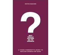Why Would Anyone Go to Church?: A Young Community's Quest to Reclaim Church for Good