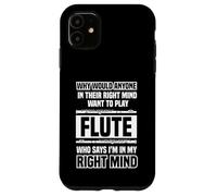 Why would anyone in their right mind - Flutes Case for iPhone 11