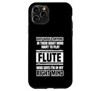 Why would anyone in their right mind - Flutes Case for iPhone 11 Pro