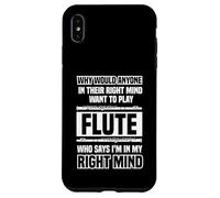 Why would anyone in their right mind - Flutes Case for iPhone XS Max