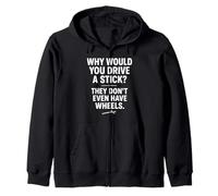 Why Would You Drive A Stick They Don't Even Have Wheels Car Zip Hoodie