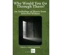Why Would You Go Through There?: An Anthology Of Shorts From Selected Writers