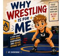 Why Wrestling Is For Me: A Beginner's Story for Kids About Confidence, Hard Work, and Never Giving Up (The For Me Series)