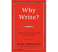 Why Write?: A Master Class on the Art of Writing and Why it Matters