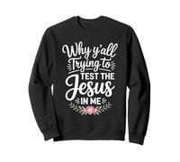 Why Y'all Trying to Test the Jesus in Me Christian Sweatshirt
