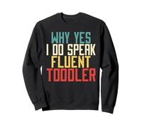 Why Yes I Do Speak Fluent Toddler Mom Sweatshirt