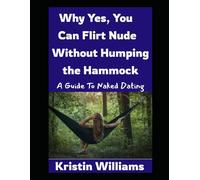 Why Yes, You Can Flirt Naked Without Humping the Hammock: A Beginner’s Guide to Naked Dating: 71 (The Naked Rebel)