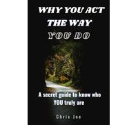 Why you act the way you do: A secret guide to know who you truly are
