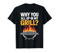 Why You All Up in My Grill? BBQ Enthusiast Funny Summer T-Shirt