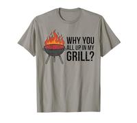 Why You All Up in My Grill Funny BBQ Dad Fathers Day Humor T-Shirt