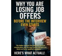 Why You Are Losing Job Offers Before the Interview Even Starts: The hidden mistakes that eliminate you from consideration, plus the exact system that gets you hired over better-qualified candidates.