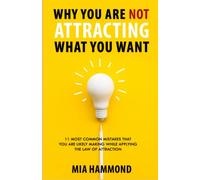 Why You Are Not Attracting What You Want: 11 Most Common Mistakes That You Are Likely Making While Applying The Law of Attraction