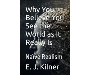 Why You Believe You See the World as It Really Is: Naïve Realism: 15 (Mind Traps)