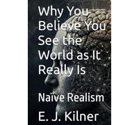 Why You Believe You See the World as It Really Is: Naïve Realism (Mind Traps)
