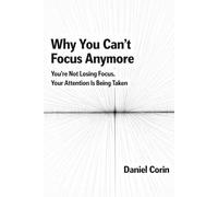 Why You Can’t Focus Anymore: You’re Not Losing Focus. Your Attention Is Being Taken