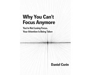 Why You Can’t Focus Anymore: You’re Not Losing Focus. Your Attention Is Being Taken