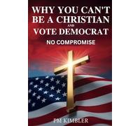 Why You Can't Be a Christian and Vote Democrat: No Compromise: A Biblical Guide to Faithful Citizenship