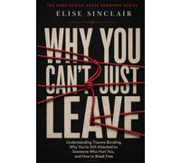 Why You Can't Just Leave: Understanding Trauma Bonding and Breaking Free (The Narcissistic Abuse Recovery Series)
