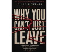 Why You Can't Just Leave: Understanding Trauma Bonding and Breaking Free (The Narcissistic Abuse Recovery Series)