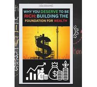 Why You Deserve To Be Rich: Building The Foundation For Wealth
