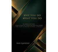 Why You Do What You Do: The Behaviour Code A New Science of Change Without Willpower THE VEDIC BEHAVIOURAL STACK™