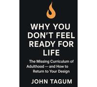 WHY YOU DON'T FEEL READY FOR LIFE: The Missing Curriculum of Adulthood - and How to Return to Your Design