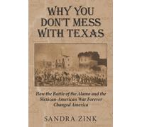 Why You Don't Mess With Texas : How the Battle of the Alamo and the Mexican-American War Forever Changed America
