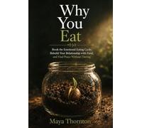 Why You Eat: Break the Emotional Eating Cycle, Rebuild Your Relationship with Food, and Find Peace Without Dieting