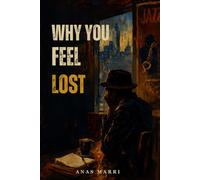 Why You Feel Lost: Why You Feel Empty, Stuck, and Unsure What to Do with Your Life-and How to Find Your Way Again