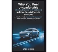 Why You Feel Uncomfortable (Nausea, Dizziness, and Headaches) in Driverless & Electric Vehicles: A Deep Dive into the Science of Electromagnetic ... on Your Health (Science, Tech & Discoveries)