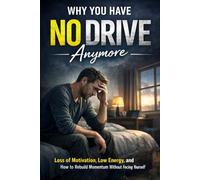 Why You Have No Drive Anymore: Loss of Motivation, Low Energy, and How to Rebuild Momentum Without Forcing Yourself