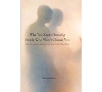 Why You Keep Choosing People Who Won’t Choose You: Break the Anxious-Avoidant Cycle and Reclaim Your Worth