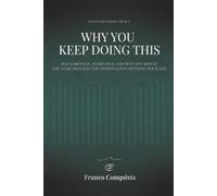 Why You Keep Doing This: The Hidden Loops Behind Self-Sabotage, Avoidance, and the Mistakes You Swore You'd Stop Repeating (The Pattern Series)