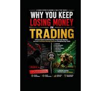 Why You Keep Losing Money in Trading: A Proven System to Eliminate Fear, Avoid Costly Mistakes, and Build Consistent Winning Habits as a Disciplined Day Trader