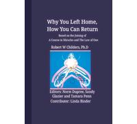 Why You Left Home, How You Can Return: Based on Joining A Course in Mracles WithThe Law of One
