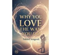 Why You Love the Way You Do: Understanding Attachment Styles, Emotional Patterns, and the Hidden Psychology Behind Your Relationships