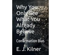 Why You Only See What You Already Believe: Confirmation Bias: 1 (Mind Traps)