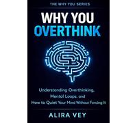 Why You Overthink: Understanding Overthinking, Mental Loops, and How to Quiet Your Mind Without Forcing It (The Why You Series)