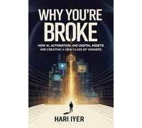 WHY YOU’RE BROKE: How AI, Automation, and Digital Assets Are Creating a New Class of Winners