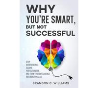 Why You’re Smart, But Not Successful: Stop Overthinking, Escape Perfectionism, and Turn Your Intelligence Into Real Success (The WYSE Series: Discipline, Strategy & Success)